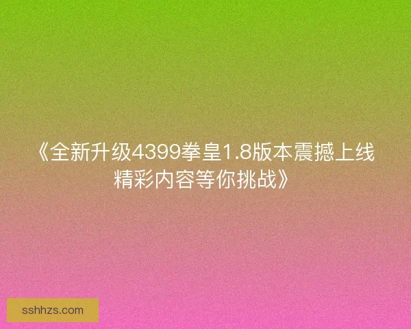 《全新升级4399拳皇1.8版本震撼上线 精彩内容等你挑战》